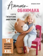 Альпака-обнимака и другие гигантские амигуруми. 14 вязаных игрушек размера XXL. Франциска Пфосер