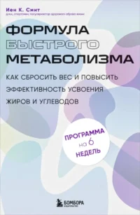 Формула быстрого метаболизма. Как сбросить вес и повысить эффективность усвоения жиров и углеводов. Иен К. Смит