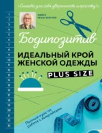 БОДИПОЗИТИВ. Идеальный крой женской одежды Plus Size. Полный курс по работе с выкройкам. Майке Ренш-Бергнер