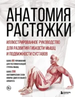 Анатомия растяжки. Иллюстрированное руководство для развития гибкости мышц и подвижности суставов. Анка Мейер, Джон В. Джекнью, Жорди Вигуэ