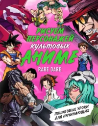 Рисуем персонажей культовых аниме. Пошаговые уроки для начинающих. RARE DARE