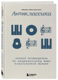 Антиклассика: Легкий путеводитель по напряженному миру классической музыки — Музыка