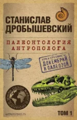 Палеонтология антрополога. Том 1. Докембрий и палеозой. Станислав Дробышевский