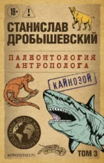 Палеонтология антрополога. Том 3. Кайнозой. Станислав Дробышевский