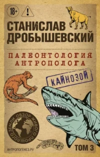 Палеонтология антрополога. Том 3. Кайнозой. Станислав Дробышевский