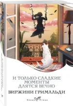 И только сладкие моменты длятся вечно. ГРИМАЛЬДИ В.