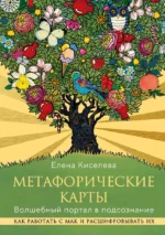 Метафорические карты. Волшебный портал в подсознание. Как работать с МАК и расшифровывать их. КИСЕЛЕВА Е.Н.