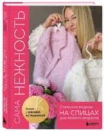 Сама нежность. Вяжем с Ксенией Асташкиной. Стильные модели на спицах для любого возраста — изображение 2