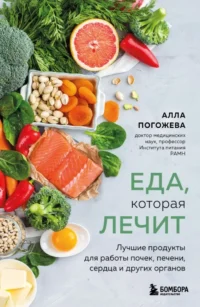 Еда, которая лечит. Лучшие продукты для работы почек, печени, сердца и других органов. Алла Погожева