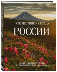 Путешествие к сердцу России. Альбом дикой природы от Белого моря до Камчатки. МЕДВЕДЕВ В.В.