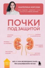 Почки под защитой. Все, о чем необходимо знать при заболеваниях почек. Екатерина Корсева