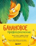 Банановое предназначение. Яркая сказка о храбром банане для малышей от 3 до 6 лет. ТРИФОНОВ К.О.