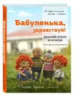 Бабуленька, здравствуй! Вязание кукол крючком: теплое практическое руководство. ДУНАЕВА Е.В.