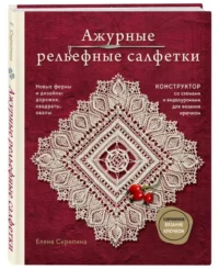 Ажурные рельефные салфетки. Новые формы и дизайны: дорожки, овалы, квадраты. Конструктор со схемами и видеоуроками для вязания крючком. СКРИПИНА Е.