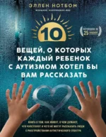 10 вещей, о которых каждый ребенок с аутизмом хотел бы вам рассказать. Эллен Нотбом
