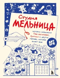 Студия Мельница. Истории создания Трех , Лунтика и других героев, которых знают все. Мария Коноплястая