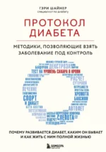 Протокол диабета. Методики, позволяющие взять заболевание под контроль. ШАЙНЕР Г.
