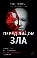 Перед лицом зла. Уникальные расследования лучшего профайлера Германии. Аксель Петерманн