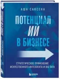 Потенциал ИИ в бизнесе. Стратегическое применение искусственного интеллекта и Big Data — Компьютерные технологии