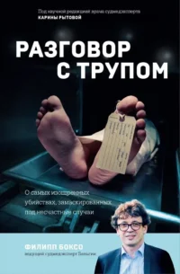 Разговор с трупом. О самых изощренных убийствах, замаскированных под несчастные случаи. Филипп Боксо