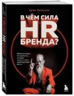 В чем сила HR-бренда? Маркетинговые инструменты, которые помогут стать работодателем мечты. ФАТХУЛЛИН А.Р.