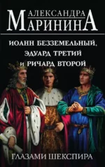 Иоанн Безземельный, Эдуард Третий и Ричард Второй глазами Шекспира. Александра Маринина