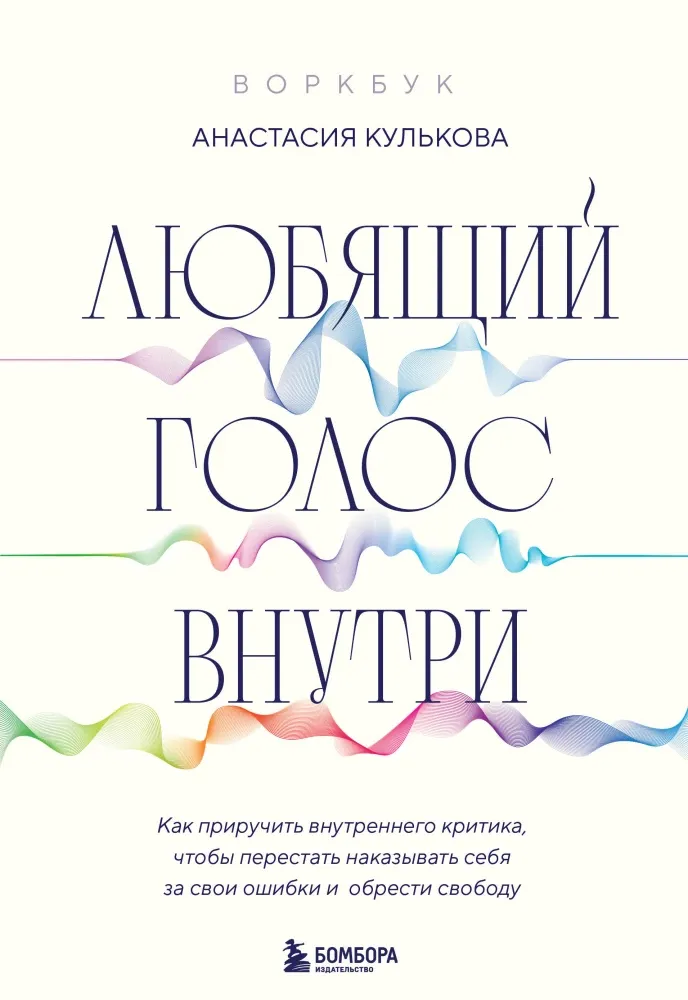 9785041919900_0-1.webp Воркбук: Любящий голос внутри. Как приручить внутреннего критика, чтобы перестать наказывать себя за свои ошибки и обрести свободу. Анастасия Кулькова