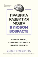 Правила развития мозга в любом возрасте. Что нам нужно, чтобы быстро думать и долго помнить. МЕДИНА Д.