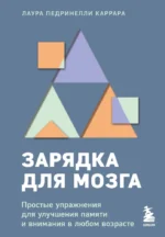 Зарядка для мозга. Простые упражнения для улучшения памяти и внимания в любом возрасте. Лаура Педринелли Каррара