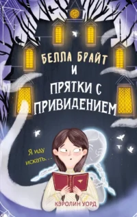 Белла Брайт и прятки с привидением. Кэролин Уорд