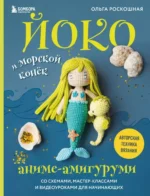 Йоко и морской конёк. Аниме-амигуруми со схемами, мастер-классами и видеоуроками для начинающих. Ольга Роскошная