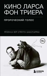 Кино Ларса фон Триера. Пророческий голос. Ребекка Вер Стратен-МакСпарран