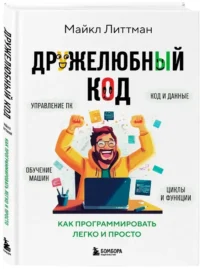 Дружелюбный код. Как программировать легко и просто — Компьютерные технологии