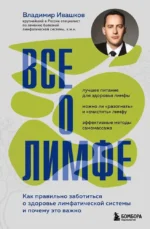 Все о лимфе. Как правильно заботиться о здоровье лимфатической системы и почему это важно. Владимир Ивашков