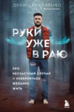 Руки уже в раю. Про несчастный случай и невероятное желание жить. КРАВЧЕНКО Д.В.