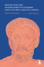 Дневник философа. 366 дней мудрости стоицизма. Искусство жить, работать и любить. Дарья Абалмасова, Юрий Трусов
