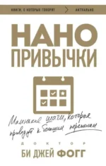 Нано привычки. Маленькие шаги, которые приведут к большим переменам. ФОГГ Б.ДЖ.
