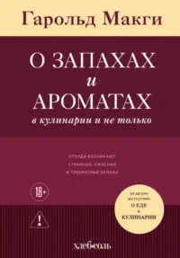 О запахах и ароматах в кулинарии и не только. Откуда возникают странные, ужасные и прекрасные запахи. Гарольд Макги