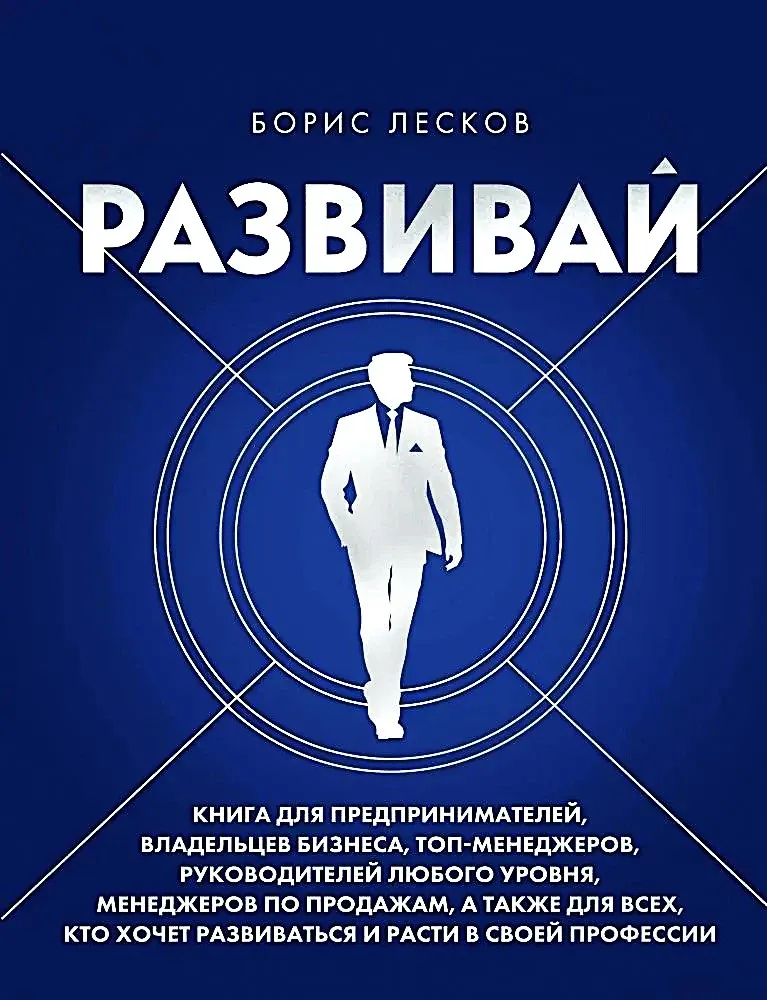 9785041950545_0-1.webp Развивай. Книга для предпринимателей, владельцев бизнеса, топ-менеджеров, руководителей любого уровня, менеджеров по продажам, а также для всех, кто хочет развиваться и расти в своей профессии. Борис Лесков