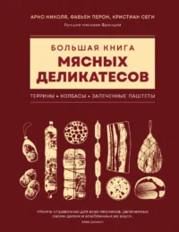 Большая книга мясных деликатесов. Арно Николя, Кристиан Сеги, Фабьен Перон