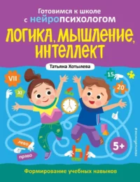Логика, мышление, интеллект. Формирование учебных навыков. 5+. Татьяна Хотылева
