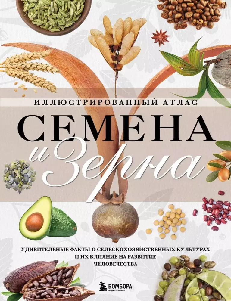 9785041963293_0-1.webp Семена и зерна. Иллюстрированный атлас. Удивительные факты о сельскохозяйственных культурах и их влияние на развитие человечества. Жорж Монторо
