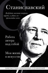 Работа актера над собой. Части 1, 2. Моя жизнь в искусстве. СТАНИСЛАВСКИЙ К.С.