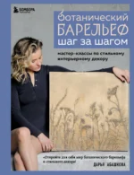 Ботанический барельеф шаг за шагом. Мастер-классы по стильному интерьерному декору. Дарья Абашкова