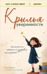 Крылья уверенности. Как вырастить ребенка со здоровой самооценкой. Таня Гарсия