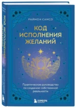 Код исполнения желаний. Практическое руководство по созданию собственной реальности — изображение 2