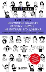 Искусство сказать ребенку Нет!, не потеряв его доверия. Проверенный метод эффективного общения с детьми. Еспер Юуль