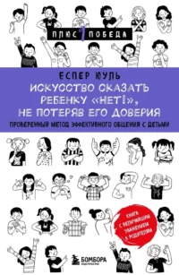 Искусство сказать ребенку Нет!, не потеряв его доверия. Проверенный метод эффективного общения с детьми. Еспер Юуль