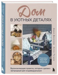 Дом в уютных деталях. Вдохновляющие проекты, которые сделают загородный дом индивидуальным — Строительство, ремонт, ремесла
