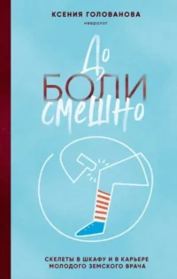 До боли смешно. Скелеты в шкафу и в карьере молодого земского врача. ГОЛОВАНОВА К.А.